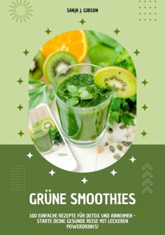 ebook: Grüne Smoothies: 100 einfache Rezepte für Detox und Abnehmen - Starte deine gesunde Reise mit lecker