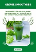 eBook: Grüne Smoothies: Powerdrinks für jeden Tag mit 100 einfachen Rezepten - Vitalität, Detox und Gewicht