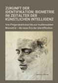 ebook: Zukunft der Identifikation:  Biometrie im Zeitalter der  künstlichen Intelligenz
