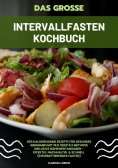 eBook: Das große Intervallfasten Kochbuch: 400 kalorienarme Rezepte für gesundes Abnehmen mit 16:8 oder 5:2