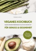 eBook: Veganes Kochbuch für Genuss & Gesundheit: Warum gesunde Ernährung im Alltag so wichtig ist - inklusi
