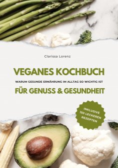 eBook: Veganes Kochbuch für Genuss & Gesundheit: Warum gesunde Ernährung im Alltag so wichtig ist - inklusi