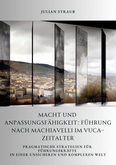 ebook: Macht und Anpassungsfähigkeit: Führung nach Machiavelli im VUCA-Zeitalter