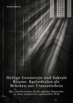 ebook: Heilige Geometrie und  Sakrale Räume:  Kathedralen als Brücken zur Transzendenz