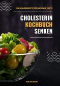 ebook: Cholesterin senken Kochbuch: 250 Genussrezepte für gesunde Werte (Herzgesunde Küche)
