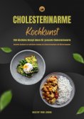ebook: Cholesterinarme Kochkunst: 250 köstliche Rezept-Ideen für gesunde Cholesterinwerte (Gesundes Kochbuc