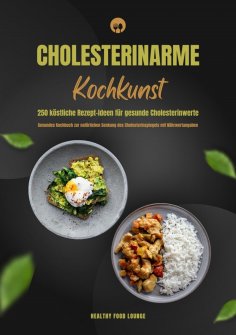 ebook: Cholesterinarme Kochkunst: 250 köstliche Rezept-Ideen für gesunde Cholesterinwerte (Gesundes Kochbuc