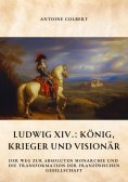 ebook: Ludwig XIV.:  König, Krieger und Visionär