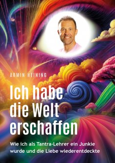 ebook: Ich habe die Welt erschaffen [1992 bis 2025 - Berlin, Deutschland, Europa, Nordamerika]