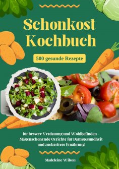 ebook: Schonkost Kochbuch: 500 gesunde Rezepte für bessere Verdauung und Wohlbefinden - Magenschonende Geri
