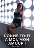 eBook: Donne tout à moi, mon Amour !
