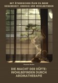 ebook: Die Macht der Düfte:  Wohlbefinden durch  Aromatherapie