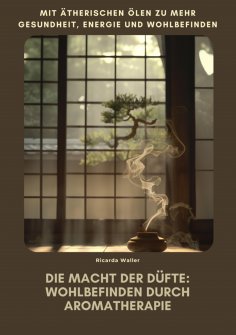 ebook: Die Macht der Düfte:  Wohlbefinden durch  Aromatherapie