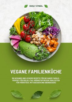 ebook: Vegane Familienküche: 150 gesunde und leckere Rezepte für die ganze Familie – Perfekt für den Alltag