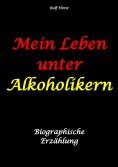 eBook: Mein Leben unter Alkoholikern - Sucht, Drama, Suizid, Depression, uneheliches Kind, Versagensängste,