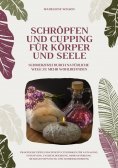 ebook: Schröpfen und Cupping für Körper und Seele: Schmerzfrei durch natürliche Wege zu mehr Wohlbefinden