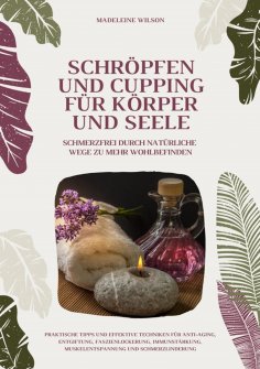 ebook: Schröpfen und Cupping für Körper und Seele: Schmerzfrei durch natürliche Wege zu mehr Wohlbefinden