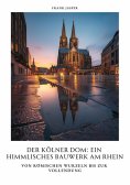 ebook: Der Kölner Dom:  Ein himmlisches Bauwerk am Rhein