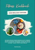 eBook: Fitness Kochbuch: Dein Weg zur Topform - 500 Rezepte für eine gesunde Ernährung, die Fett verbrennt 