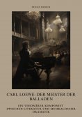 ebook: Carl Loewe:  Der Meister der Balladen