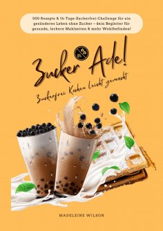 ebook: Zucker Ade! Zuckerfrei Kochen leicht gemacht: 500 Rezepte & 14-Tage-Zuckerfrei-Challenge für ein ges