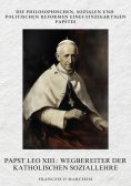 ebook: Papst Leo XIII.: Wegbereiter der Katholischen  Soziallehre