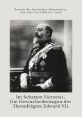 ebook: Im Schatten Victorias:  Die Herausforderungen des Thronfolgers Edward VII.