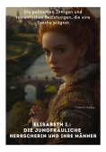 ebook: Elisabeth I.:  Die Jungfräuliche Herrscherin und ihre Männer