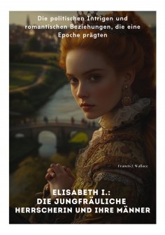 ebook: Elisabeth I.:  Die Jungfräuliche Herrscherin und ihre Männer