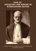 ebook: Pius XI: Architekt der Kirche in stürmischen Zeiten