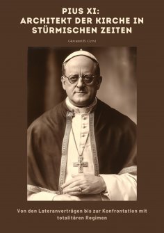 ebook: Pius XI: Architekt der Kirche in stürmischen Zeiten