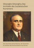 ebook: Gheorghe Gheorghiu-Dej: Architekt des  Sozialistischen Rumäniens