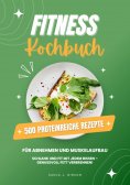 ebook: Fitness Kochbuch: 500 Proteinreiche Rezepte für Abnehmen und Muskelaufbau (Schlank und fit mit jedem