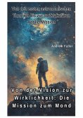 ebook: Von der Vision zur  Wirklichkeit:  Die Mission zum Mond