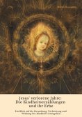 ebook: Jesus' verlorene Jahre:  Die Kindheitserzählungen und ihr Erbe