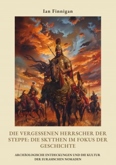 ebook: Die vergessenen Herrscher der Steppe:  Die Skythen im Fokus  der Geschichte