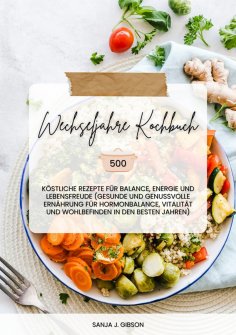ebook: Wechseljahre Kochbuch: 500 köstliche Rezepte für Balance, Energie und Lebensfreude (Gesunde und genu