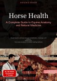 ebook: Horse Health: A Complete Guide to Equine Anatomy and Natural Medicine
