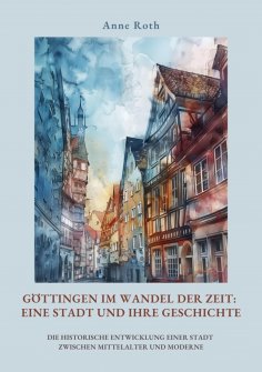ebook: Göttingen im Wandel der Zeit: Eine Stadt und ihre Geschichte