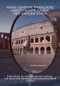 ebook: Roms geheime Paradiese:  Unentdeckte Oasen der Ewigen Stadt