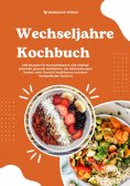 ebook: Wechseljahre Kochbuch: 600 Rezepte für Hormonbalance und Vitalität (Genieße gesunde Mahlzeiten, die 