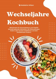ebook: Wechseljahre Kochbuch: 600 Rezepte für Hormonbalance und Vitalität (Genieße gesunde Mahlzeiten, die 