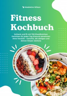 ebook: Fitness Kochbuch: Schlank und fit mit 700 Eiweißreichen Gerichten für jeden Tag (Gesund abnehmen ohn