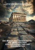 ebook: Die Wiege der Demokratie:  Die griechischen Stadtstaaten und ihr Vermächtnis