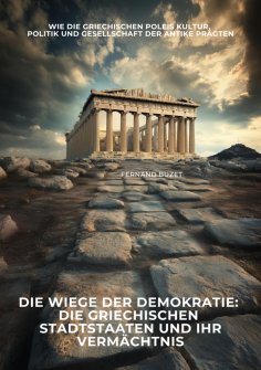 ebook: Die Wiege der Demokratie:  Die griechischen Stadtstaaten und ihr Vermächtnis