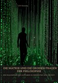 ebook: Die Matrix und die großen Fragen der Philosophie