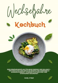 ebook: Wechseljahre Kochbuch: Dein Ernährungsplan für mehr Energie und Balance - 600 köstliche und einfache