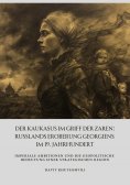 eBook: Der Kaukasus im Griff der Zaren: Russlands Eroberung Georgiens im 19. Jahrhundert
