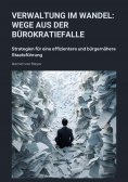 ebook: Verwaltung im Wandel:  Wege aus der Bürokratiefalle