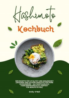 ebook: Hashimoto Kochbuch: 500 Rezepte für Vitalität und Gesundheit (Gesunde und leckere Gerichte für deine